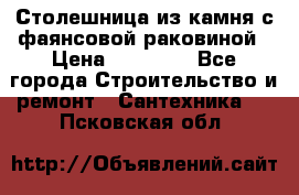 Столешница из камня с фаянсовой раковиной › Цена ­ 16 000 - Все города Строительство и ремонт » Сантехника   . Псковская обл.